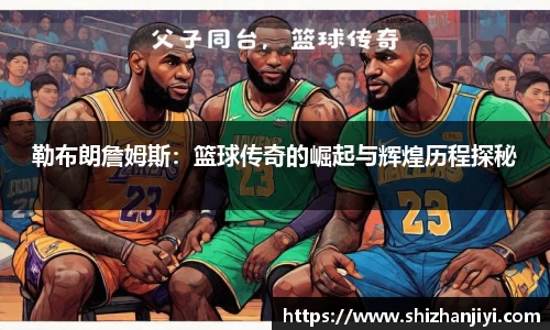 勒布朗詹姆斯：篮球传奇的崛起与辉煌历程探秘